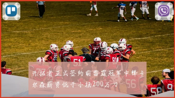 开拓者正式签约前雷霆冠军中锋卡尔森薪资低于小杨200万刀